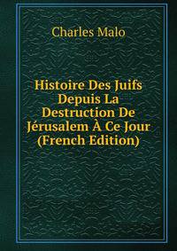 Histoire Des Juifs Depuis La Destruction De Jerusalem A Ce Jour (French Edition)