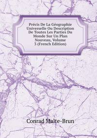 Precis De La Geographie Universelle Ou Description De Toutes Les Parties Du Monde Sur Un Plan Nouveau, Volume 3 (French Edition)