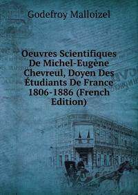 Oeuvres Scientifiques De Michel-Eugene Chevreul, Doyen Des Etudiants De France 1806-1886 (French Edition)