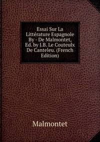 Essai Sur La Litterature Espagnole By - De Malmontet, Ed. by J.B. Le Couteulx De Canteleu. (French Edition)