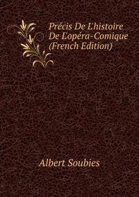 Pr?cis De L'histoire De L'op?ra-Comique (French Edition)