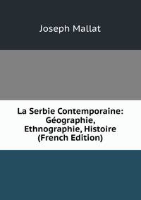 La Serbie Contemporaine: Geographie, Ethnographie, Histoire (French Edition)