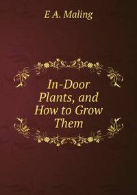 In-Door Plants, and How to Grow Them