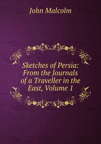 Sketches of Persia: From the Journals of a Traveller in the East, Volume 1