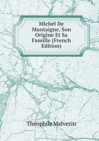 Michel De Montaigne, Son Origine Et Sa Famille (French Edition)