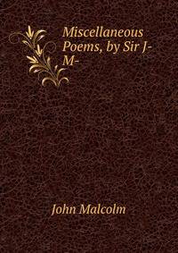 Miscellaneous Poems, by Sir J- M-.