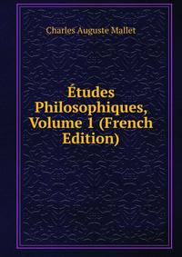 Etudes Philosophiques, Volume 1 (French Edition)