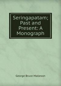 Seringapatam; Past and Present: A Monograph
