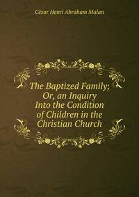 The Baptized Family; Or, an Inquiry Into the Condition of Children in the Christian Church