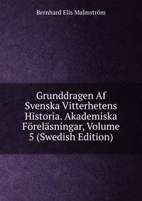Grunddragen Af Svenska Vitterhetens Historia. Akademiska Forelasningar, Volume 5 (Swedish Edition)