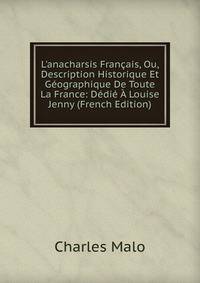 L'anacharsis Fran?ais, Ou, Description Historique Et G?ographique De Toute La France: D?di? ? Louise Jenny (French Edition)