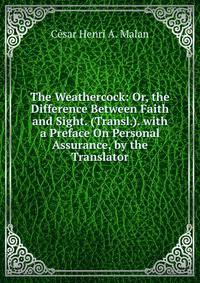 The Weathercock: Or, the Difference Between Faith and Sight. (Transl.). with a Preface On Personal Assurance, by the Translator