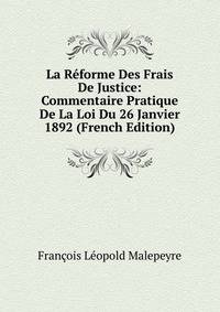 La Reforme Des Frais De Justice: Commentaire Pratique De La Loi Du 26 Janvier 1892 (French Edition)