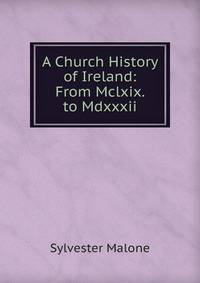 A Church History of Ireland: From Mclxix. to Mdxxxii.