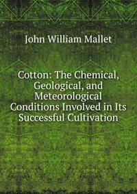 Cotton: The Chemical, Geological, and Meteorological Conditions Involved in Its Successful Cultivation