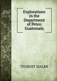 Explorations in the Department of Peten Guatemala