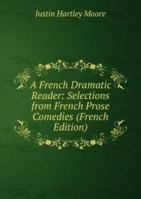A French Dramatic Reader: Selections from French Prose Comedies (French Edition)