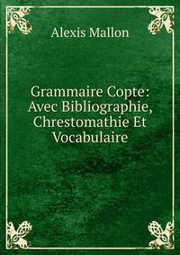 Grammaire Copte: Avec Bibliographie, Chrestomathie Et Vocabulaire