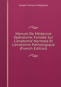 Manuel De M?decine Op?ratoire, Fond?e Sur L'anatomie Normale Et L'anatomie Pathologique (French Edition)