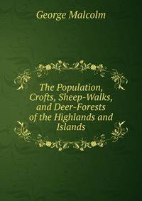 The Population, Crofts, Sheep-Walks, and Deer-Forests of the Highlands and Islands