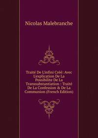 Trait? De L'infini Cr??: Avec L'explication De La Possibilite De La Transsubstantiation : Trait? De La Confession &amp; De La Communion (French Edition)