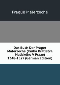 Das Buch Der Prager Malerzeche (Kniha Bratrstva Maliskeho V Praze) 1348-1527 (German Edition)