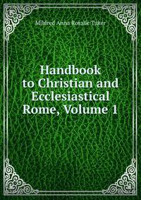 Handbook to Christian and Ecclesiastical Rome, Volume 1