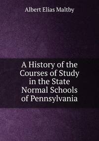 A History of the Courses of Study in the State Normal Schools of Pennsylvania