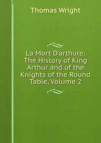 La Mort D'arthure: The History of King Arthur and of the Knights of the Round Table, Volume 2