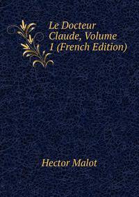 Le Docteur Claude, Volume 1 (French Edition)