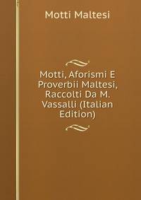 Motti, Aforismi E Proverbii Maltesi, Raccolti Da M. Vassalli (Italian Edition)