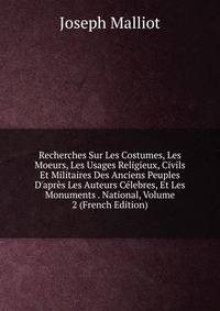Recherches Sur Les Costumes, Les Moeurs, Les Usages Religieux, Civils Et Militaires Des Anciens Peuples D'apr?s Les Auteurs C?lebres, Et Les Monuments . National, Volume 2 (French Edition)