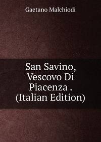San Savino, Vescovo Di Piacenza . (Italian Edition)