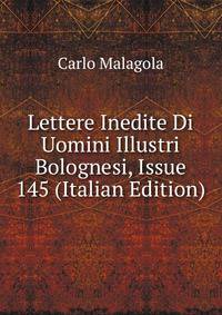 Lettere Inedite Di Uomini Illustri Bolognesi, Issue 145 (Italian Edition)