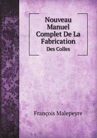 Nouveau Manuel Complet De La Fabrication. Des Colles