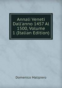 Annali Veneti Dall'anno 1457 Al 1500, Volume 1 (Italian Edition)