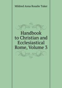 Handbook to Christian and Ecclesiastical Rome, Volume 3