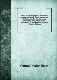 Pr?cis De La G?ographie Universelle: Ou, Description De Toutes, Les Parties Du Monde Sur Un Plan Nouveau D'apr?s Les Grandes Divisions Naturelles Du . Et Modernes, Volume 2 (French Edition)
