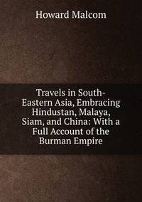 Travels in South-Eastern Asia, Embracing Hindustan, Malaya, Siam, and China: With a Full Account of the Burman Empire