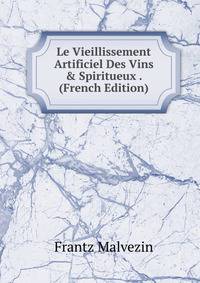 Le Vieillissement Artificiel Des Vins &amp; Spiritueux . (French Edition)
