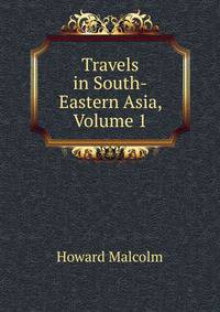 Travels in South-Eastern Asia, Volume 1