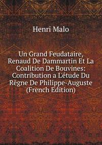 Un Grand Feudataire, Renaud De Dammartin Et La Coalition De Bouvines: Contribution a L'?tude Du R?gne De Philippe-Auguste (French Edition)