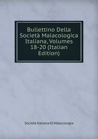 Bullettino Della Societa Malacologica Italiana, Volumes 18-20 (Italian Edition)
