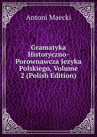 Gramatyka Historyczno-Porownawcza Jezyka Polskiego, Volume 2 (Polish Edition)