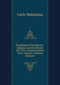 Vocabolario Parmigiano-Italiano Accresciuto Di Piu Che Cinquanta Mila Voci, Volume 2 (Italian Edition)