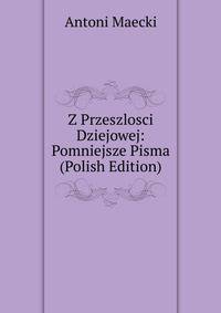 Z Przeszlosci Dziejowej: Pomniejsze Pisma (Polish Edition)
