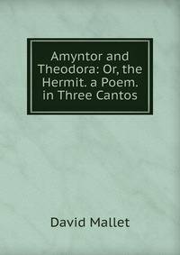 Amyntor and Theodora: Or, the Hermit. a Poem. in Three Cantos