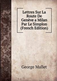 Lettres Sur La Route De Geneve a Milan Par Le Simplon (French Edition)