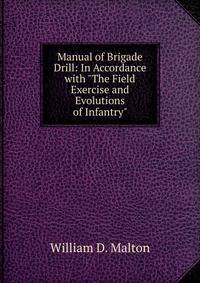 Manual of Brigade Drill: In Accordance with "The Field Exercise and Evolutions of Infantry"