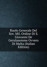 Ruolo Generale Del Sov. Mil. Ordine Di S. Giovanni De Gerulasemme Ovvero Di Malta (Italian Edition)